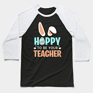 Hoppy To Be Your Bunny Ears Easter Teacher T-Shirt Baseball T-Shirt